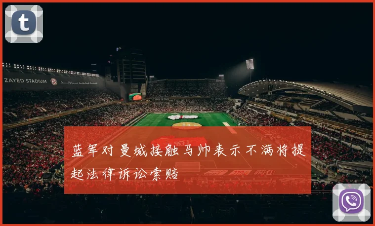 蓝军对曼城接触马帅表示不满将提起法律诉讼索赔