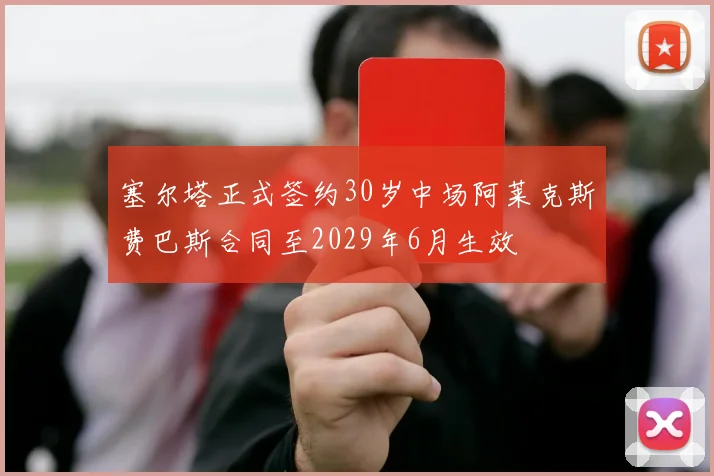 塞尔塔正式签约30岁中场阿莱克斯费巴斯合同至2029年6月生效